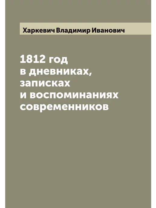 ARCHIVE PUBLICA 1812 год в дневниках, записках и воспоминаниях совре