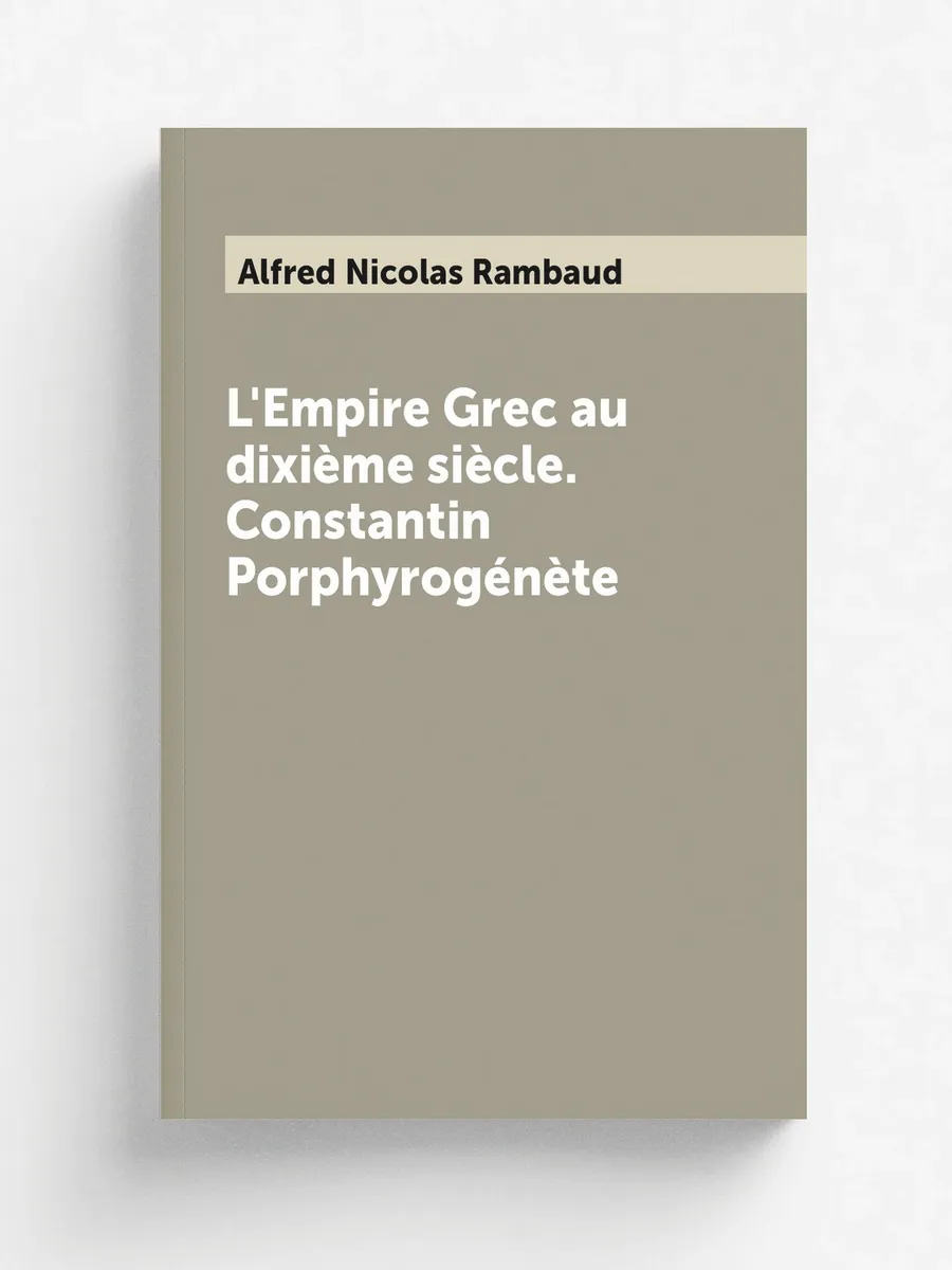 L'Empire Grec au dixième siècle. Constantin Porphyro...