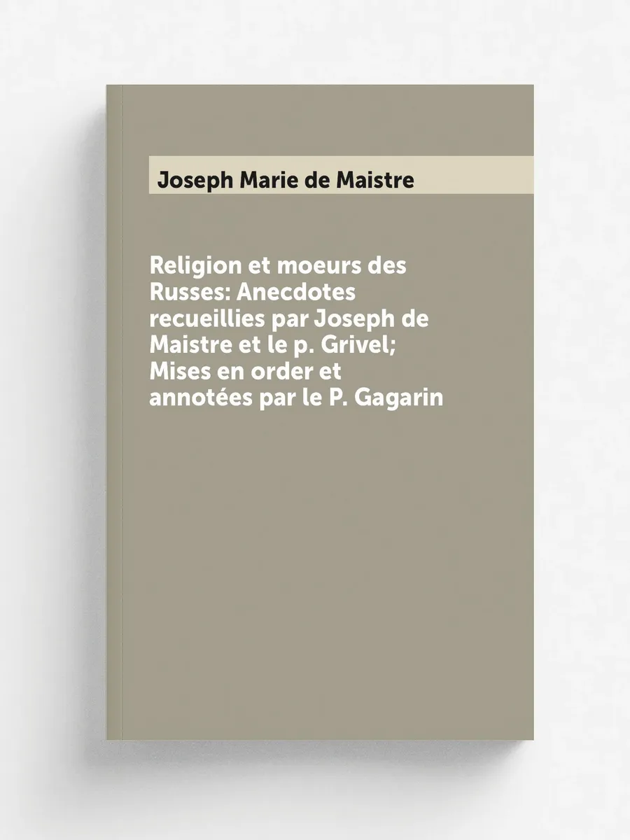 Religion et moeurs des Russes: Anecdotes recueillies...