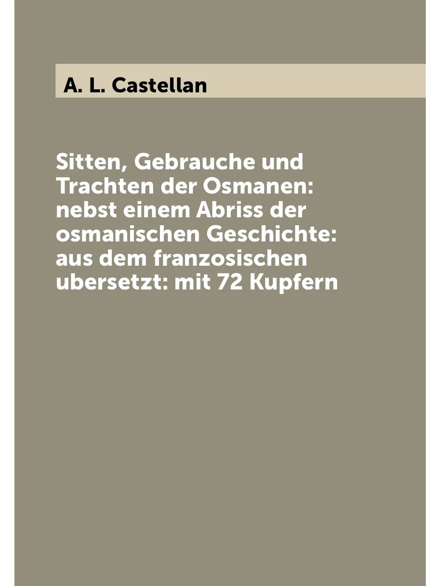 "Sitten, Gebrauche und Trachten der Osmanen: nebst ein…