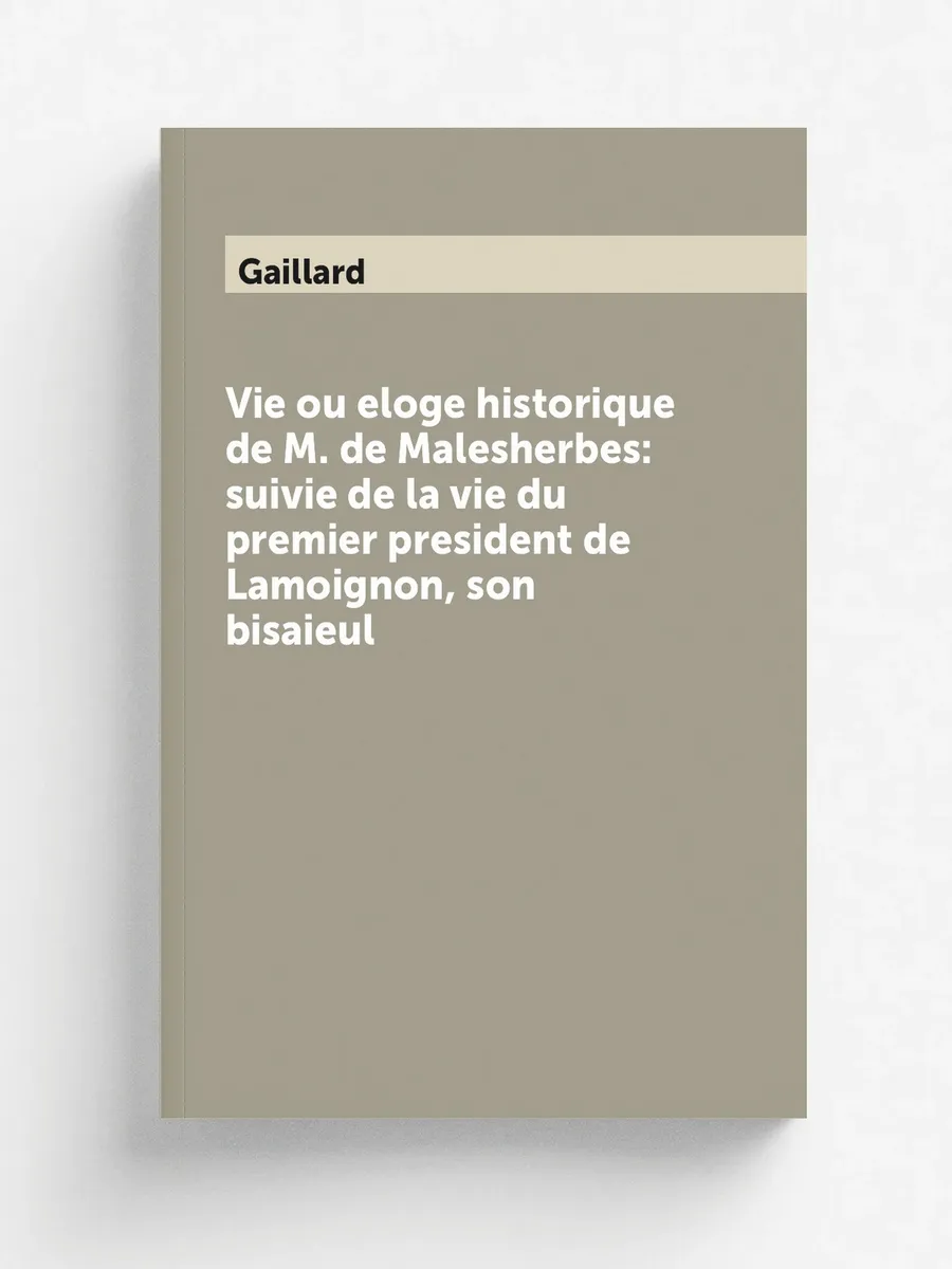 Vie ou eloge historique de M. de Malesherbes: suivie...
