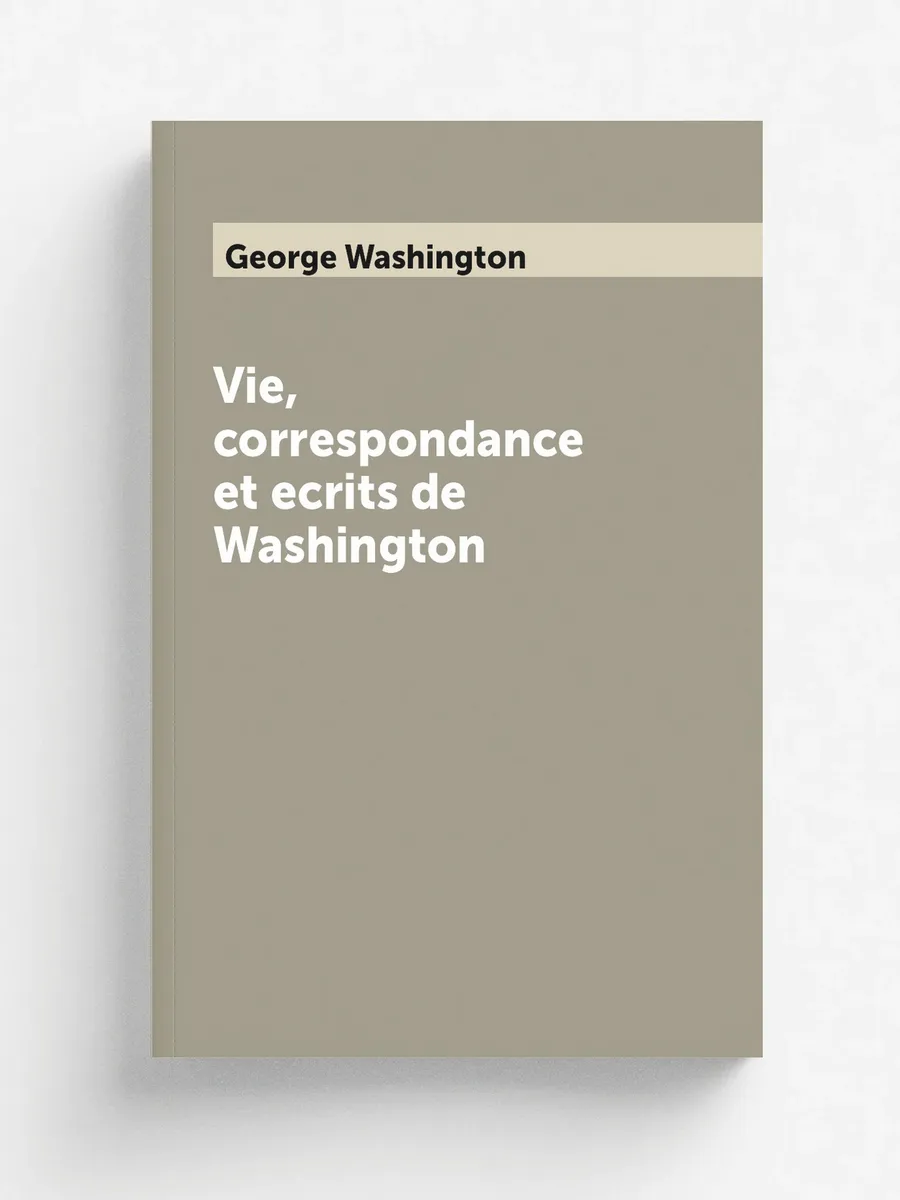 Vie, correspondance et ecrits de Washington