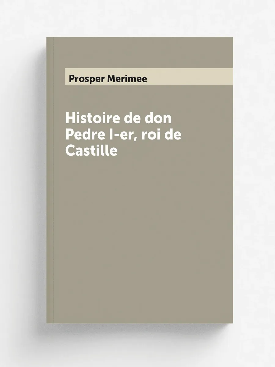 Histoire de don Pedre I-er, roi de Castille