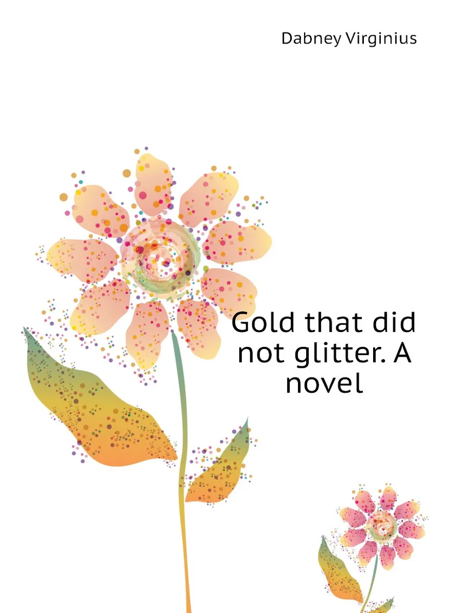 Gold that did not glitter. A novel