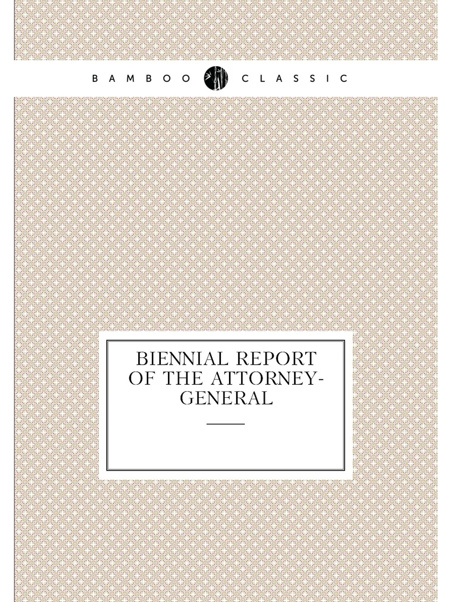 Biennial Report of the Attorney-General