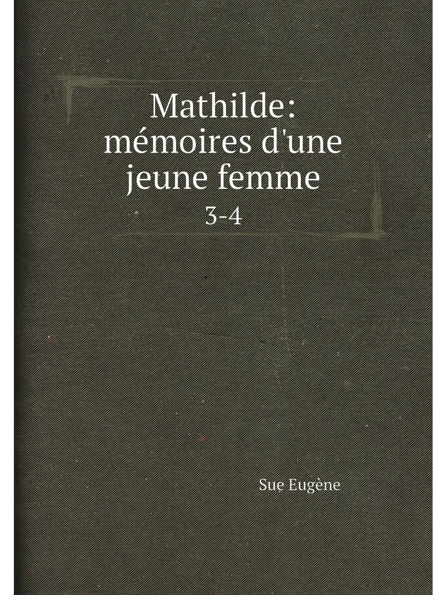 Mathilde: mémoires d'une jeune femme. 3-4