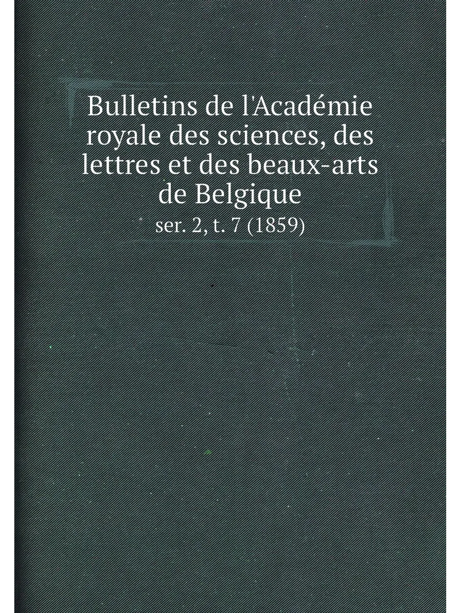 Bulletins de l'Académie royale des sciences, des let...