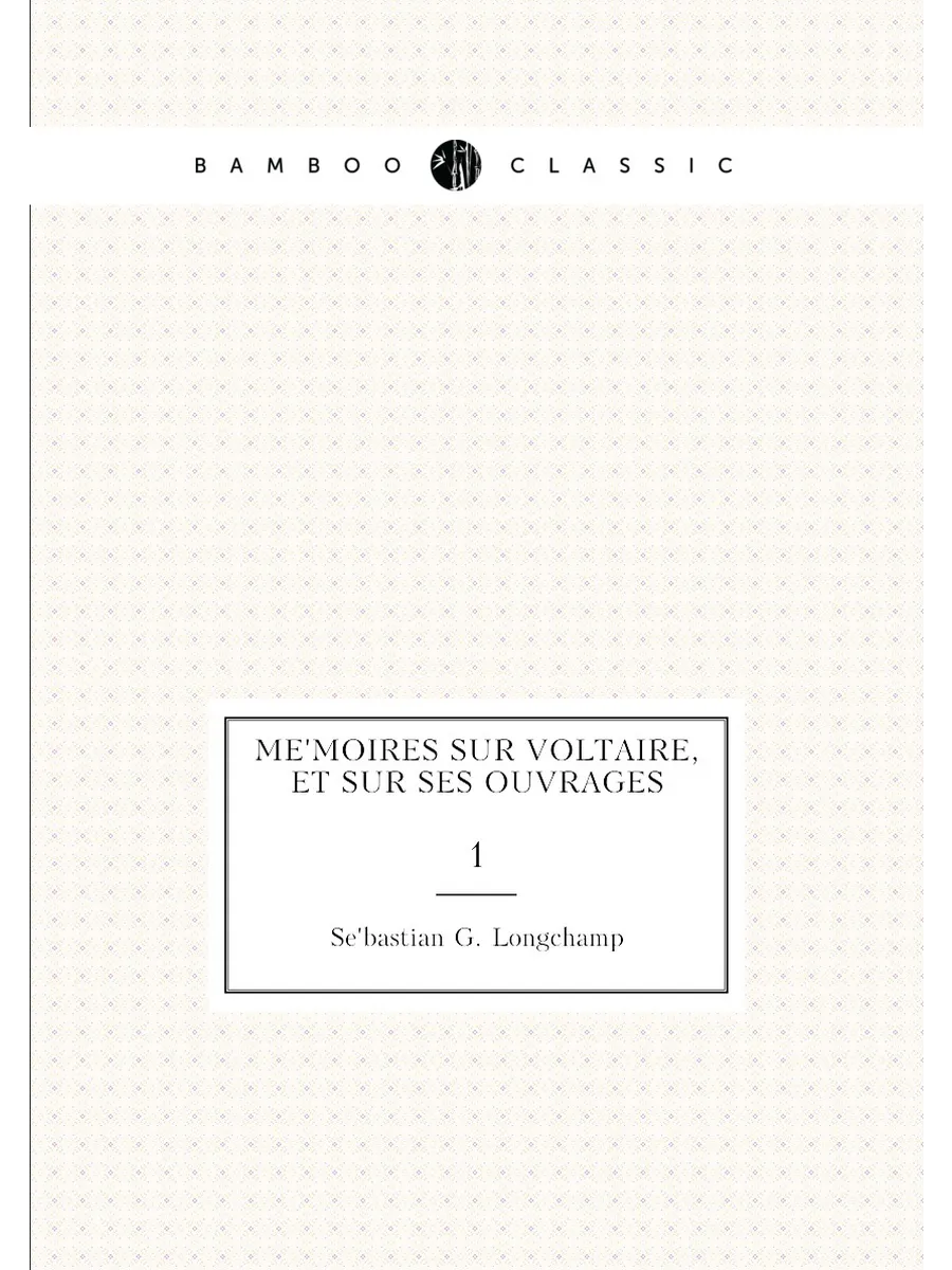 Me.moires sur Voltaire, et sur ses ouvrages. 1