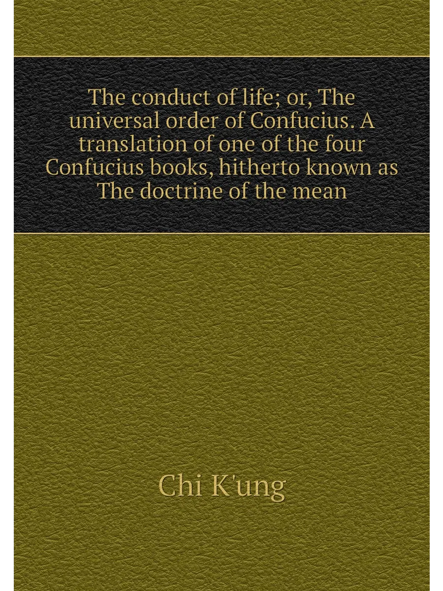 The conduct of life; or, The universal order of Confuc…