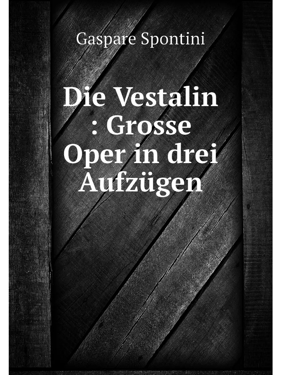 Die Vestalin : Grosse Oper in drei Aufzügen