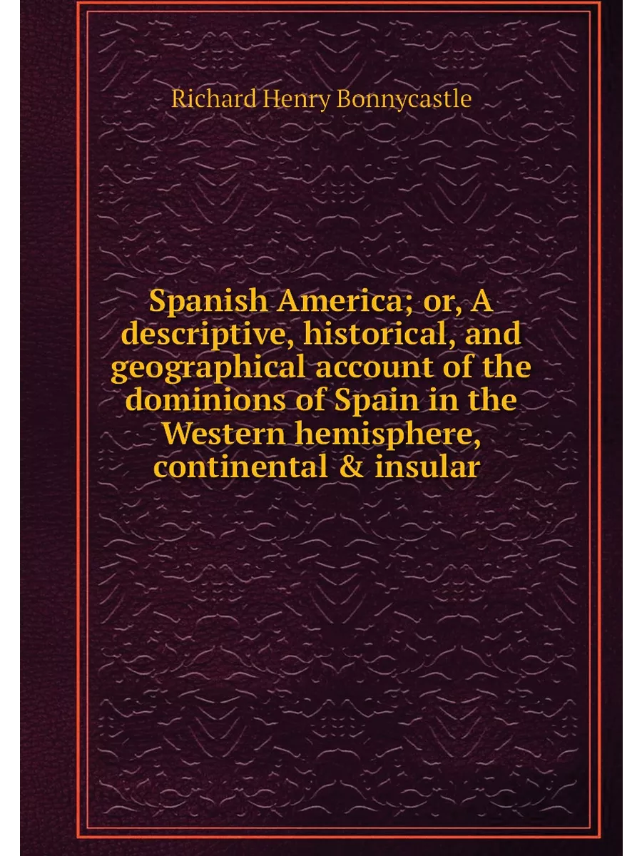 Spanish America; or, A descriptive, h...