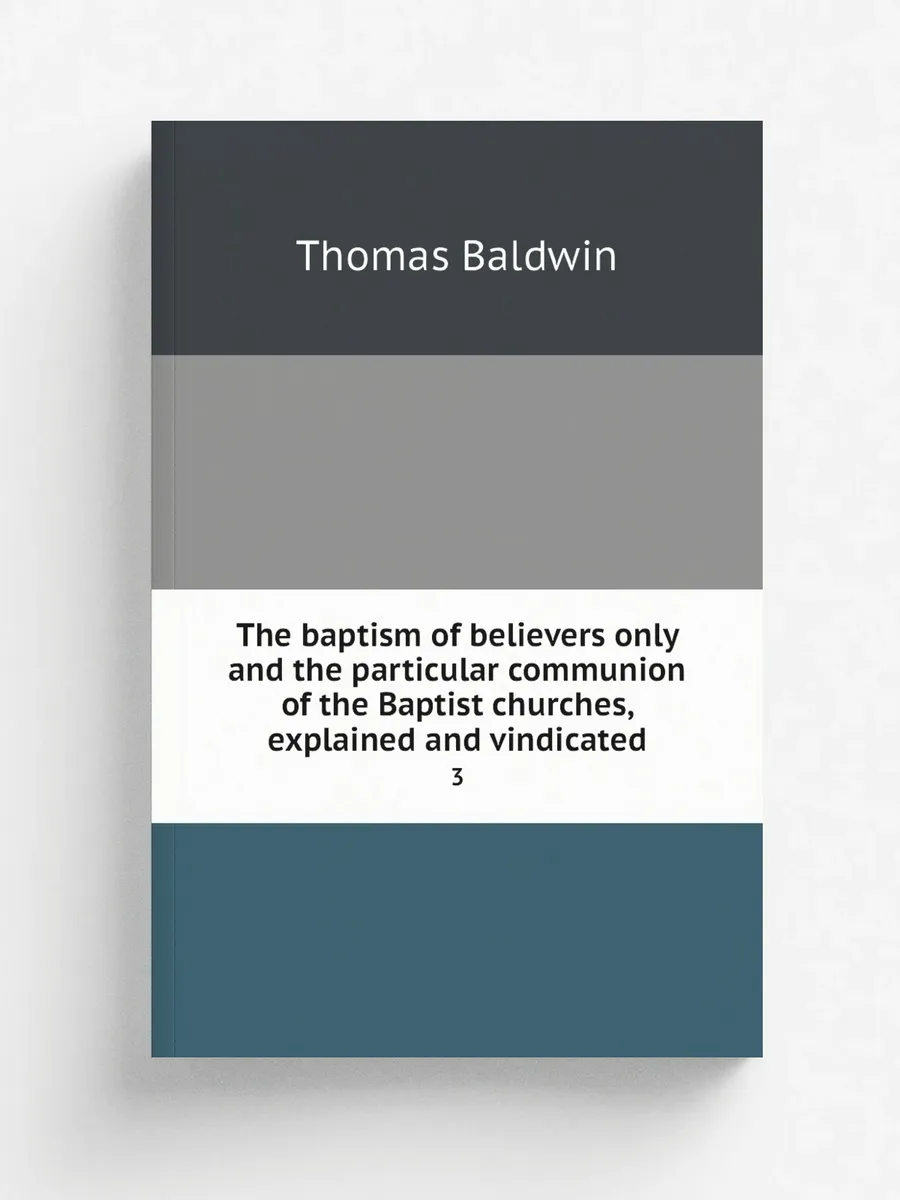 The baptism of believers only and the...