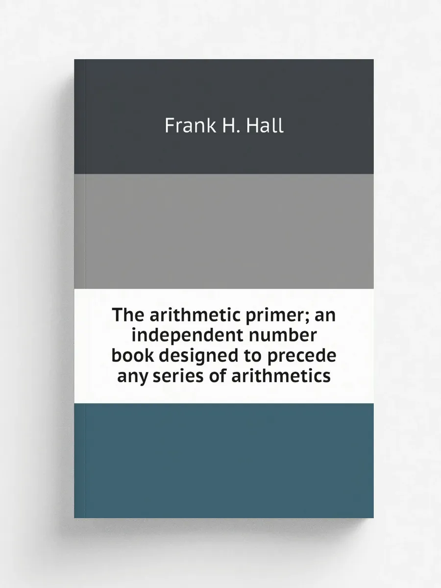 The arithmetic primer; an independent number book desi…
