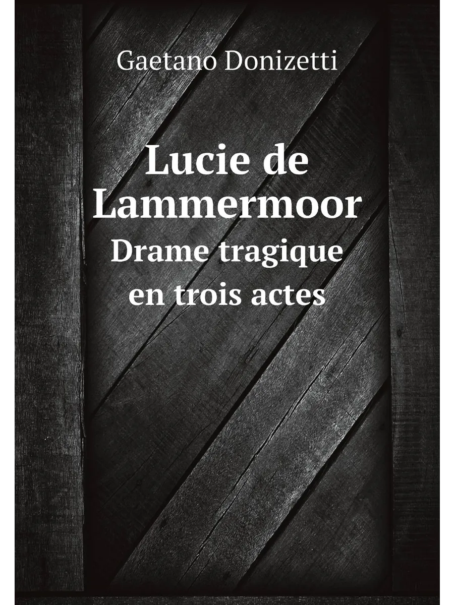 Lucie de Lammermoor. Drame tragique en trois actes