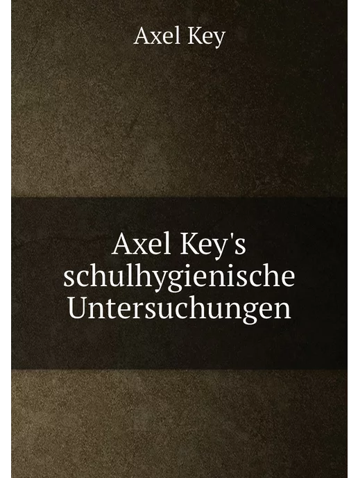 Axel Key's schulhygienische Untersuchungen Нобель Пресс