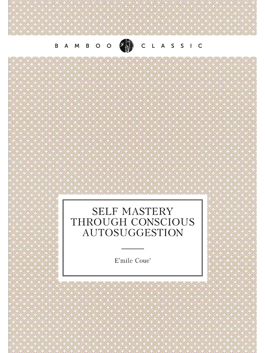 Self mastery through conscious autosuggestion