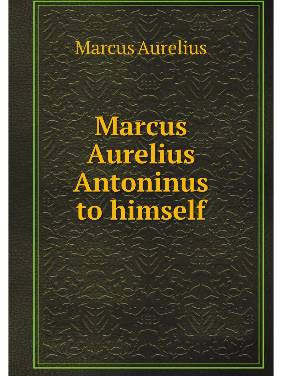 Marcus Aurelius Antoninus to himself