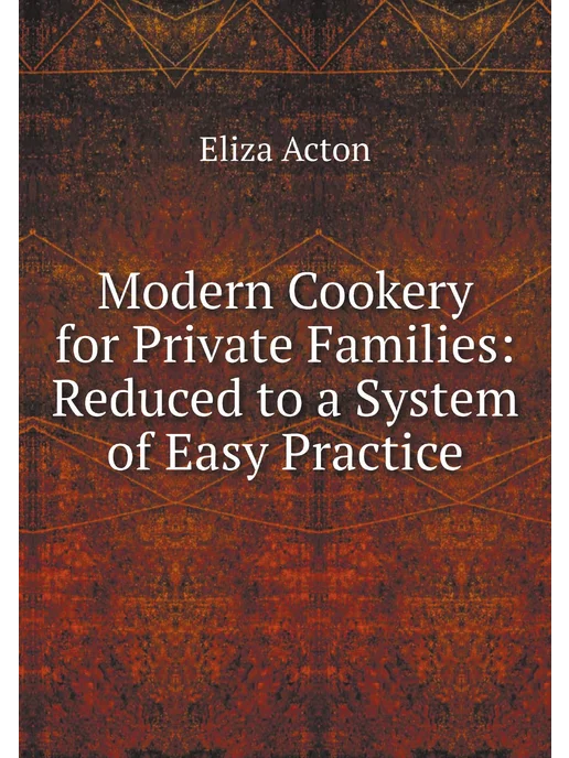 Нобель Пресс Modern Cookery for Private Families Reduced to a Sy