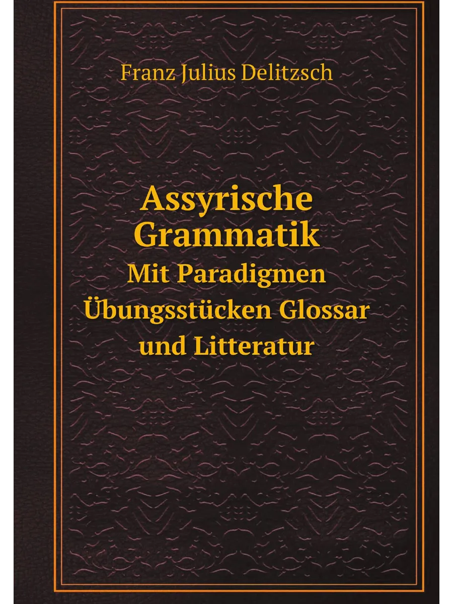 Assyrische Grammatik. Mit Paradigmen .bungsst.cken Glo…