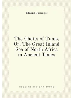 The Chotts of Tunis, Or, The Great Inland Sea of Nor... Нобель Пресс 207363180 купить за 581 ₽ в интернет-магазине Wildberries