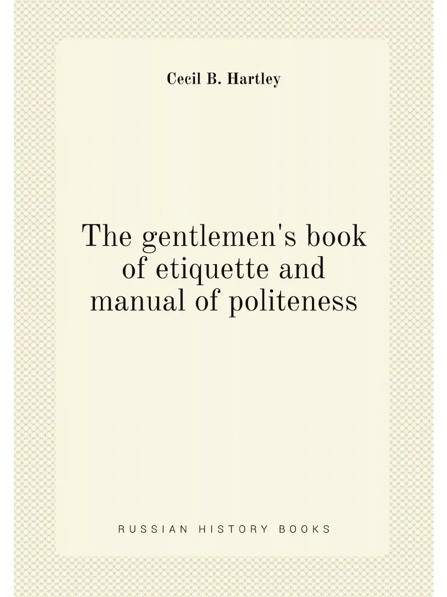 The gentlemen's book of etiquette and manual of poli...