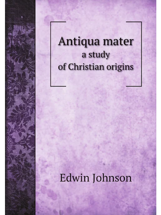 Нобель Пресс Antiqua mater. a study of Christian o