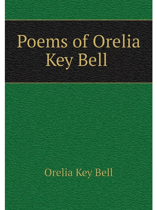 Poems of Orelia Key Bell Нобель Пресс