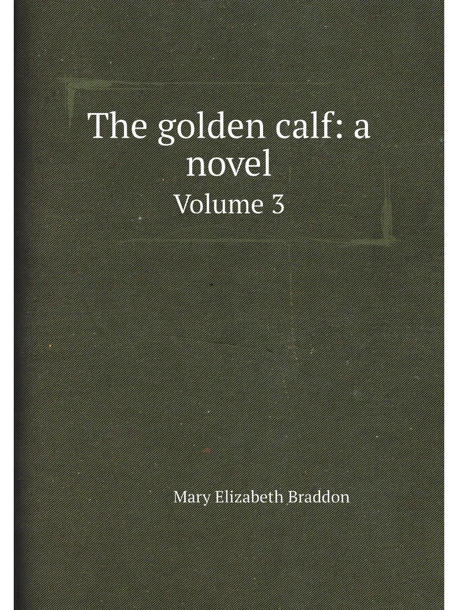 The golden calf: a novel. Volume 3