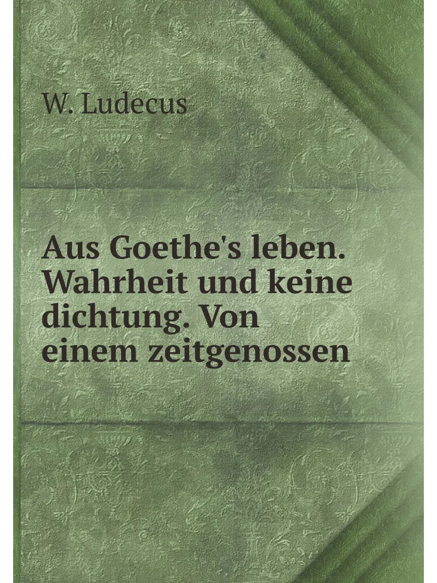 Aus Goethe's leben. Wahrheit und keine dichtung. Von e…