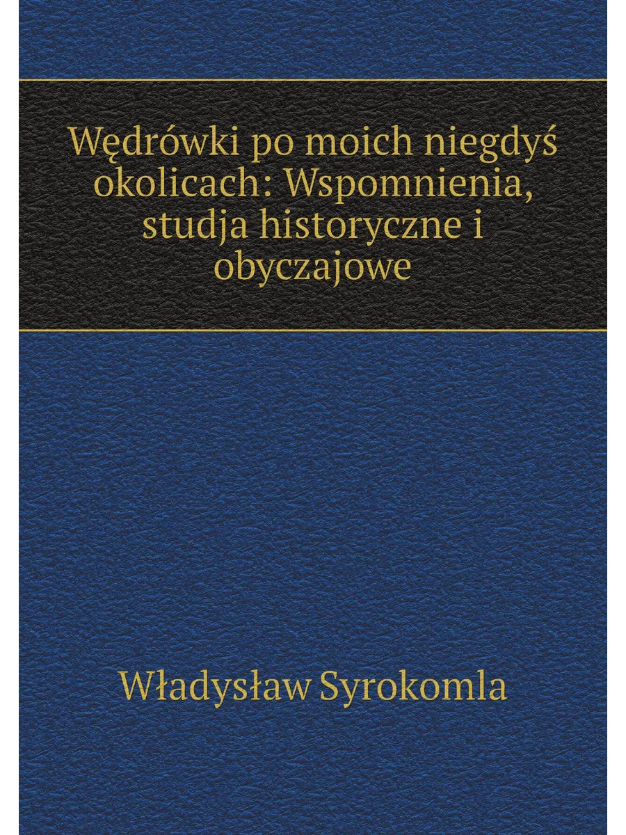 W.dr.wki po moich niegdy. okolicach: Wspomnienia, stud…