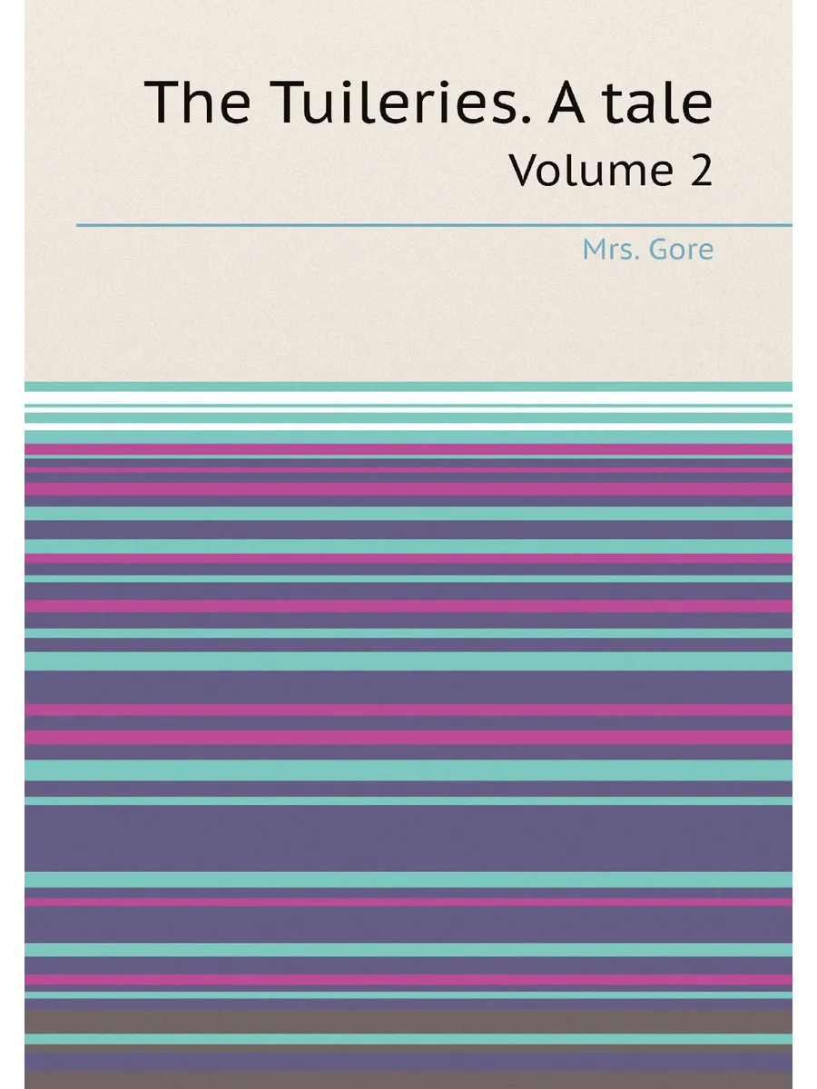 The Tuileries. A tale. Volume 2