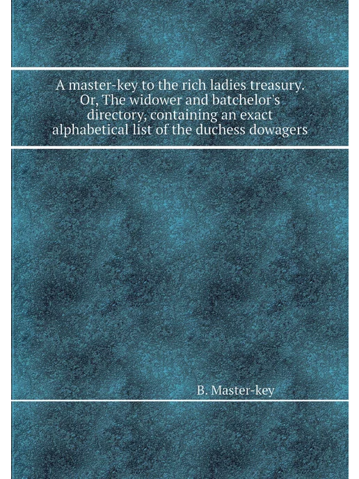 A master-key to the rich ladies treas Nobel Press