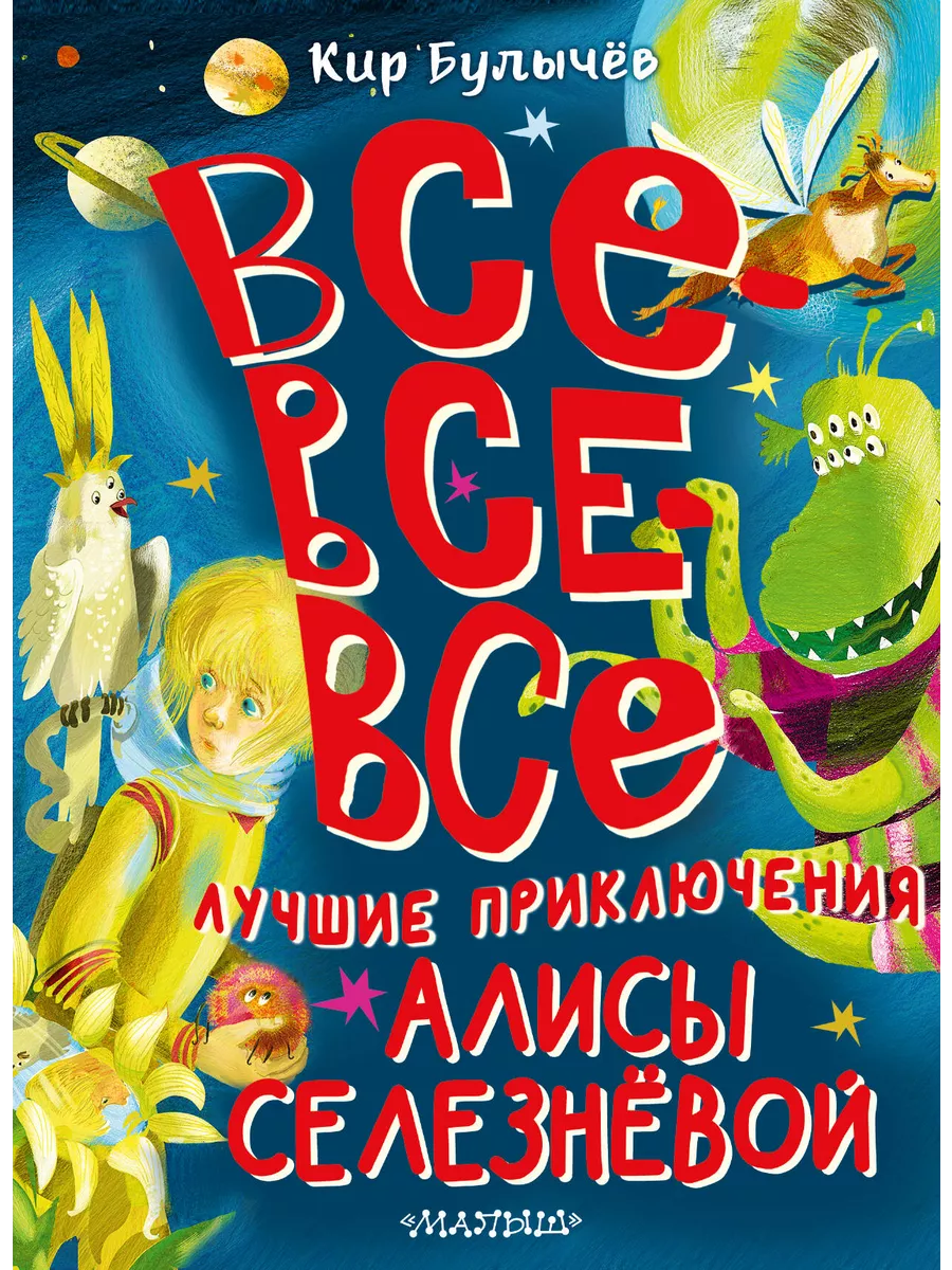 Все-все-все лучшие приключения Алисы Селезнёвой / Булычев К. МАЛЫШ  211819789 купить в интернет-магазине Wildberries